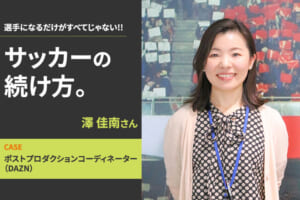 【サッカーの続け方】澤佳南（DAZN ポストプロダクションコーディネーター）