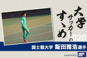 【大学サッカーのすゝめ 2020】国士舘大学 飯田雅浩選手