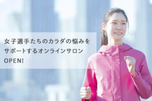 【女子選手たちのカラダの悩みをサポートするオンラインサロン】サービス開始！