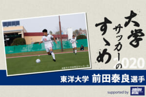 【大学サッカーのすゝめ 2020】東洋大学 前田泰良選手