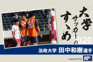 【大学サッカーのすゝめ 2020】法政大学 田中和樹選手