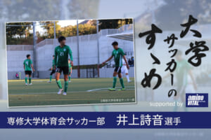 専修大学体育会サッカー部 井上詩音選手【大学サッカーのすゝめ 2021】