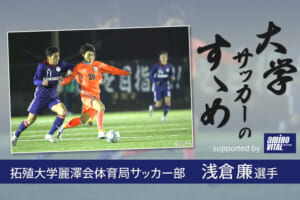 拓殖大学麗澤会体育局サッカー部 浅倉廉選手【大学サッカーのすゝめ 2021】