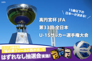 高円宮杯 JFA 第33回全日本U-15サッカー選手権大会を見よう！