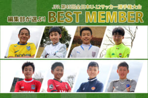 「JFA 第45回全日本U-12サッカー選手権大会」編集部が選ぶベストメンバー発表！