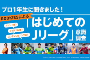 プロ1年生に聞きました！ルーキーズによる「はじめてのJリーグ」意識調査