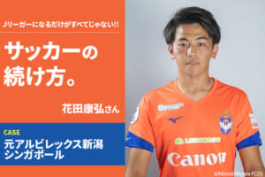 【サッカーの続け方】花田康弘（元アルビレックス新潟シンガポール）