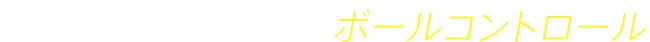 Ball Controll ボールコントロール