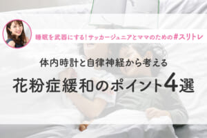 【睡眠×花粉症】体内時計と自律神経から考える花粉症緩和のポイント4選