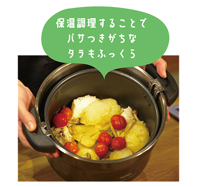 保温調理することでパサつきがちなタラもふっくら