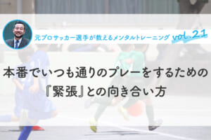 本番でいつも通りのプレーをするための、『緊張』との向き合い方