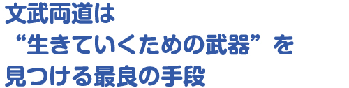 文武両道は“生きていくための武器”を見つける最良の手段