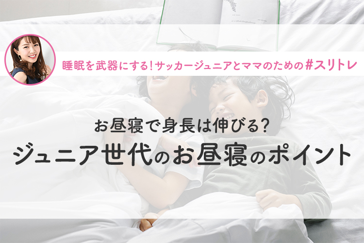 【ジュニア世代×お昼寝】お昼寝で身長は伸びる？ ジュニア世代のお昼寝のポイント