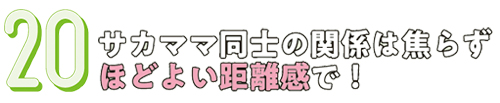 20.サカママ同士の関係は焦らずほどよい距離感で！