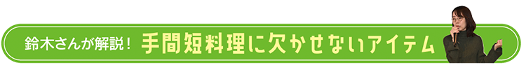 鈴木さんが解説!手間短料理に欠かせないアイテム