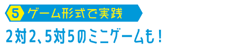 【05.ゲーム形式で実践】2対2、5対5のミニゲームも!