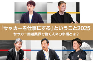 「サッカーを仕事にする」ということ2025 サッカー関連業界で働く人々の幸福とは？
