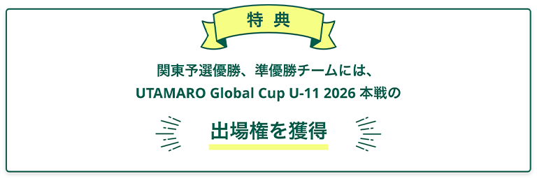 特典 優勝、準優勝の2チームは6月28日（土）～29日（日）に開催されるUTAMARO Global Cup U-11 2025の出場権を獲得
