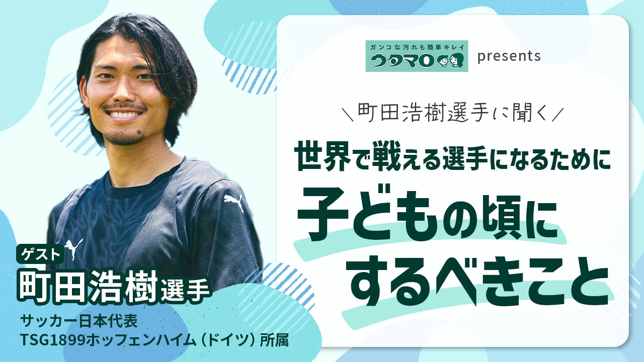 ウタマロ presents 町田浩樹選手に聞く 世界で戦える選手になるために子どもの頃にするべきこと