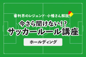 今さら聞けない！？ サッカールール「ホールディング」