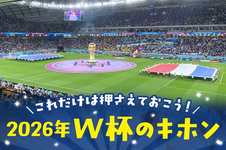 【W杯2026特集】これだけは押さえておこう！2026年W杯のキホン