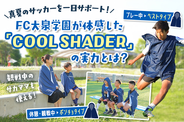 真夏のサッカーを一日サポート！ FC大泉学園が体感した「COOL SHADER（クールシェイダー）」の実力とは？