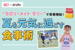 “カロリーメイト ゼリー”で栄養補給！夏を元気に過ごす食事術