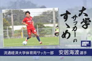 流通経済大学体育局サッカー部 安居海渡選手【大学サッカーのすゝめ 2021】